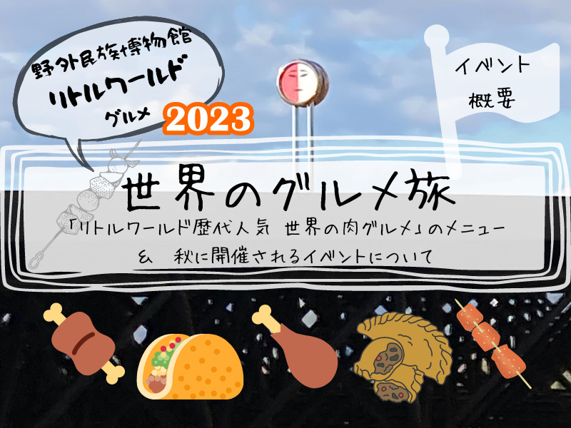 リトルワールド　イベント　2023　秋　世界のグルメ旅　イベント概要　メニューなど